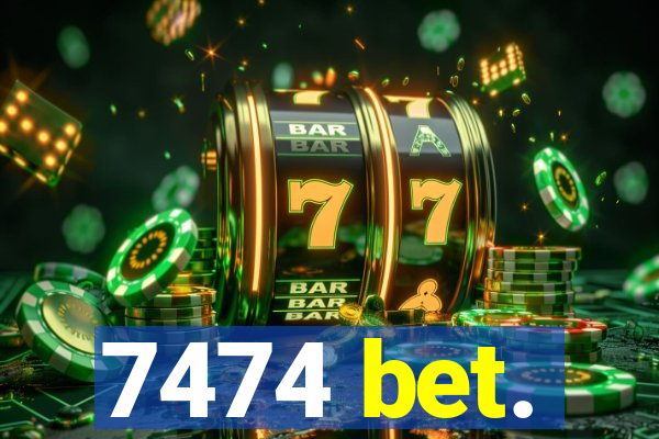 7474 bet.